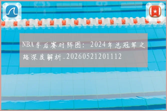 NBA季后赛对阵图：2024年总冠军之路深度解析_20260521201112