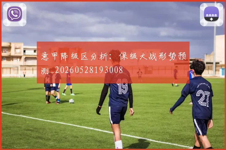 意甲降级区分析：保级大战形势预测_20260528193008