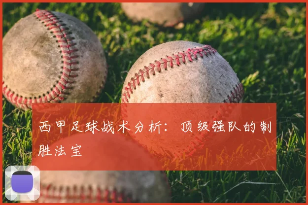 西甲足球战术分析：顶级强队的制胜法宝