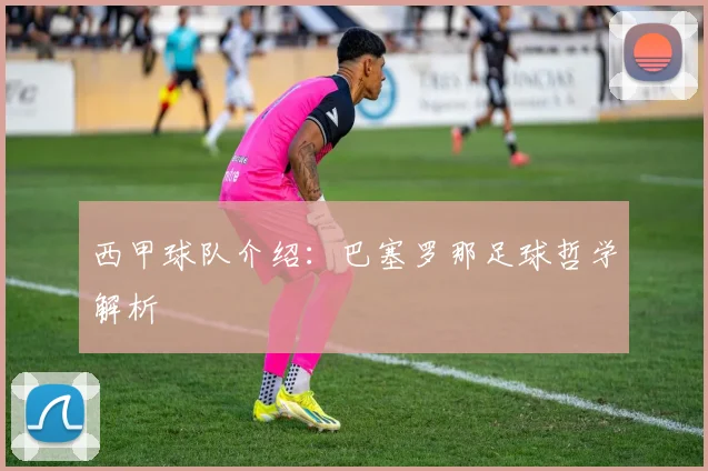 西甲球队介绍：巴塞罗那足球哲学解析