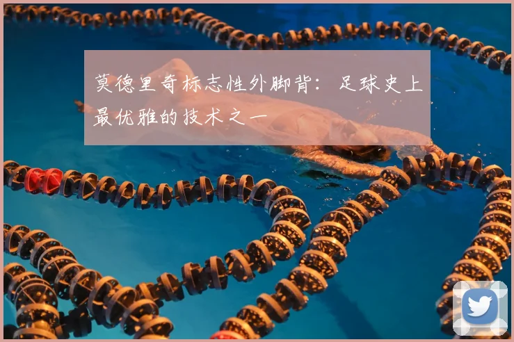 莫德里奇标志性外脚背：足球史上最优雅的技术之一