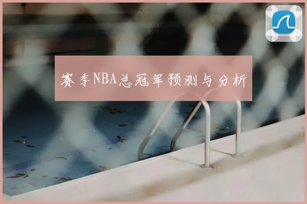 赛季NBA总冠军预测与分析
