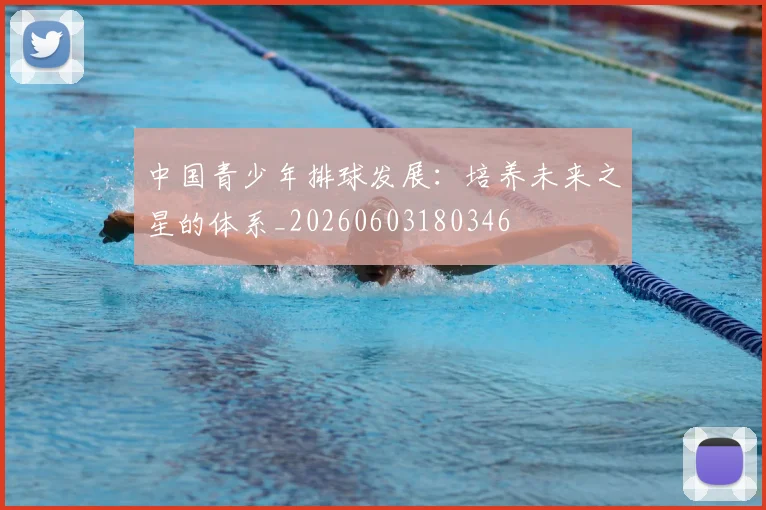 中国青少年排球发展：培养未来之星的体系_20260603180346