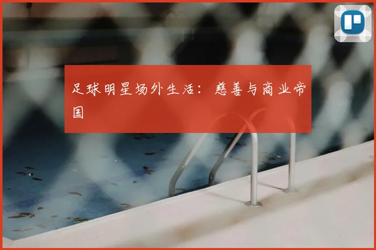 足球明星场外生活:慈善与商业帝国