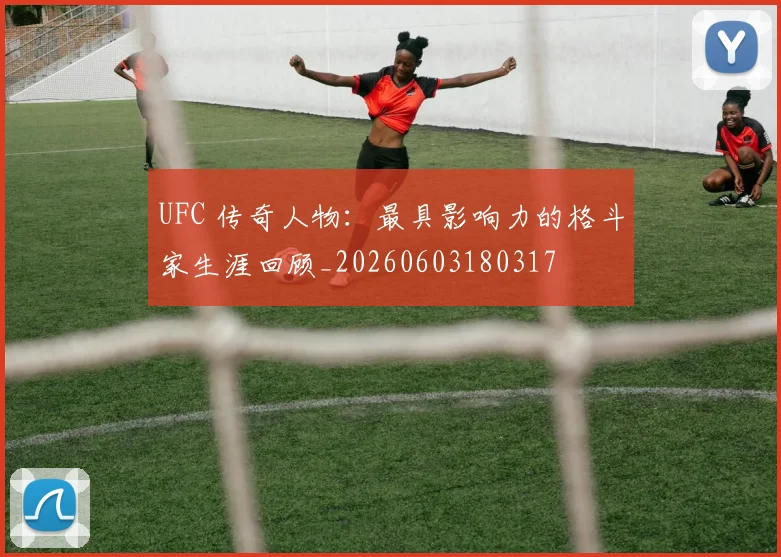 UFC 传奇人物:最具影响力的格斗家生涯回顾_20260603180317